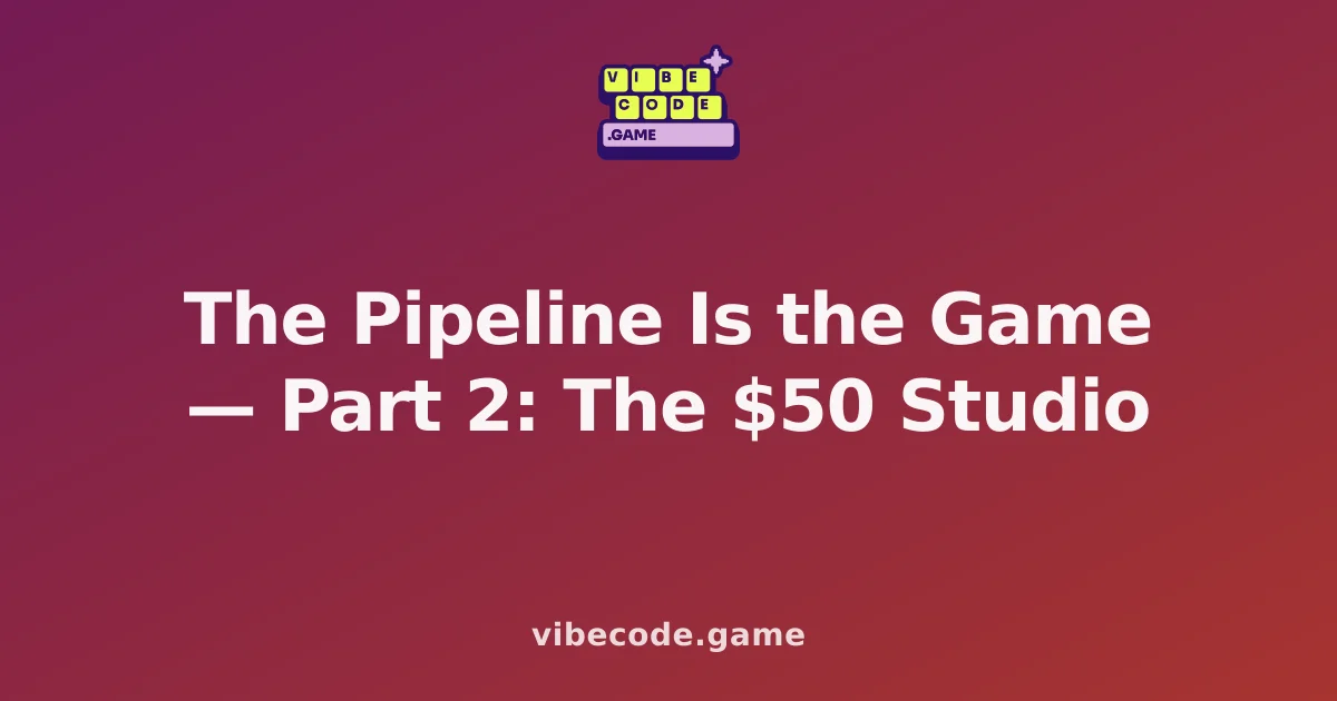 The Pipeline Is the Game — Part 2: The $50 Studio