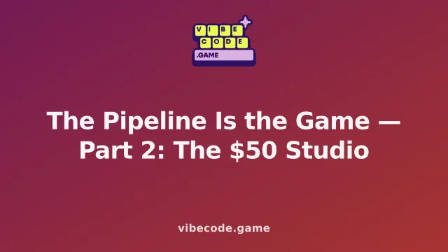The Pipeline Is the Game — Part 2: The $50 Studio